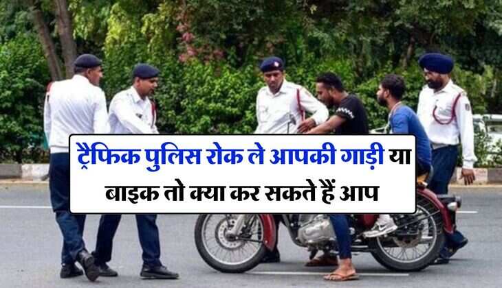 Traffic Rules 2024 : ट्रैफिक पुलिस रोक ले आपकी गाड़ी या बाइक तो क्या कर सकते हैं आप, जान लें अपने 4 अधिकार