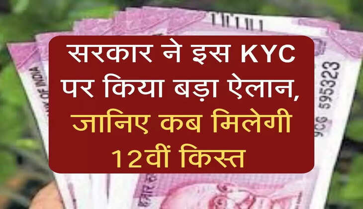 PM Kisan: सरकार ने इस KYC पर किया बड़ा ऐलान, जानिए कब मिलेगी 12वीं किस्त 