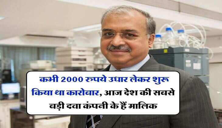 Success Story : कभी 2000 रुपये उधार लेकर शुरू किया था कारोबार, आज देश की सबसे बड़ी दवा कंपनी के हैं मालिक