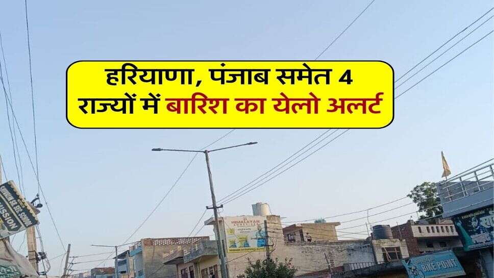 12 अक्टूबर का मौसम : हरियाणा, पंजाब समेत 4 राज्यों में बारिश का येलो अलर्ट