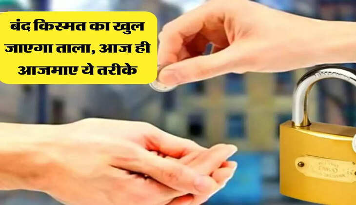 बंद किस्मत का खुल जाएगा ताला, आज ही आजमाए ये तरीके