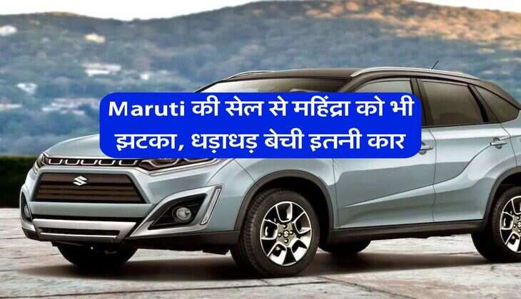 Maruti की सेल से महिंद्रा को भी झटका, धड़ाधड़ बेची इतनी कार