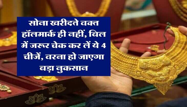 Gold Price :  सोना खरीदते वक्त हॉलमार्क ही नहीं, बिल में जरूर चेक कर लें ये 4 चीजें, वरना हो जाएगा बड़ा नुकसान