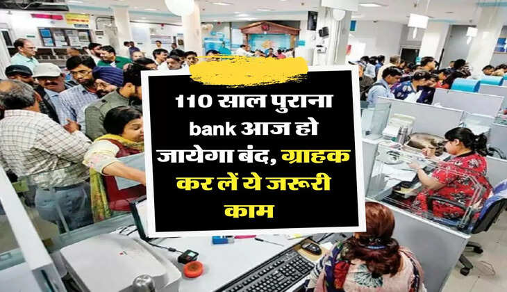 bank news: 110 साल पुराना bank आज हो जायेगा बंद, ग्राहक कर लें ये जरूरी काम  