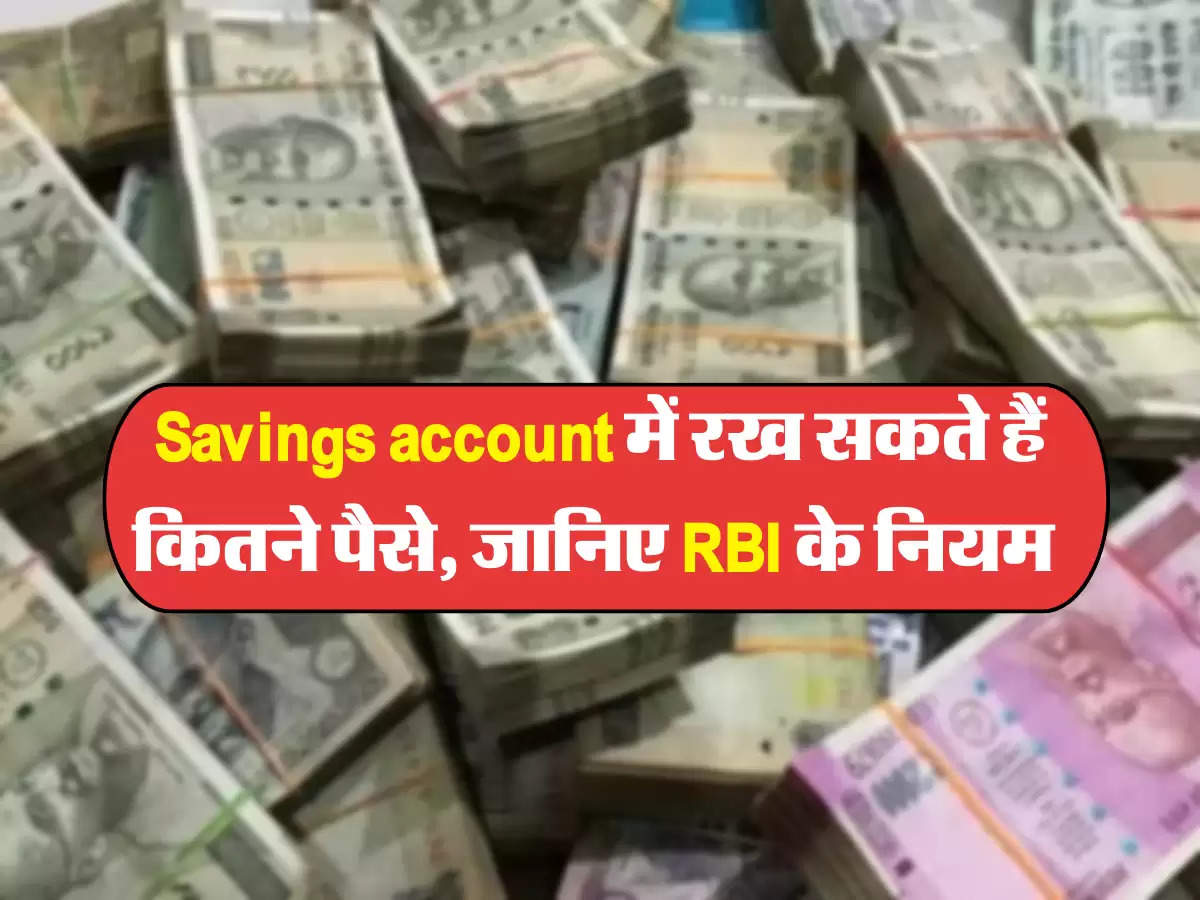 Savings account में रख सकते हैं कितने पैसे, जानिए RBI के नियम 