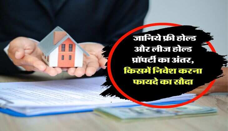 Property: &nbsp;जानिये फ्री होल्ड और लीज होल्ड प्रॉपर्टी का अंतर, किसमें निवेश करना फायदे का सौदा