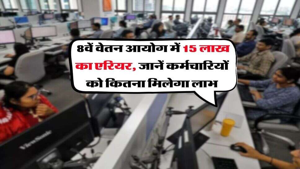 8th Pay Commission : 8वें वेतन आयोग में 15 लाख का एरियर, जानें कर्मचारियों को कितना मिलेगा लाभ