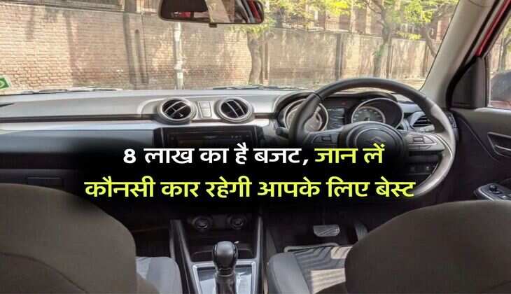 Best car under 8 lakh : 8 लाख का है बजट, जान लें कौनसी कार रहेगी आपके लिए बेस्ट