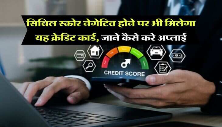 CIBIL Score : सिबिल स्कोर नेगेटिव होने पर भी मिलेगा यह क्रेडिट कार्ड, जाने कैसे करे अप्लाई
