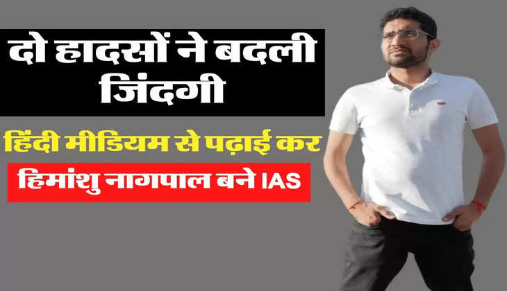 दो हादसों ने बदली जिंदगी, हिंदी मीडियम से पढ़ाई कर हिमांशु नागपाल बने IAS