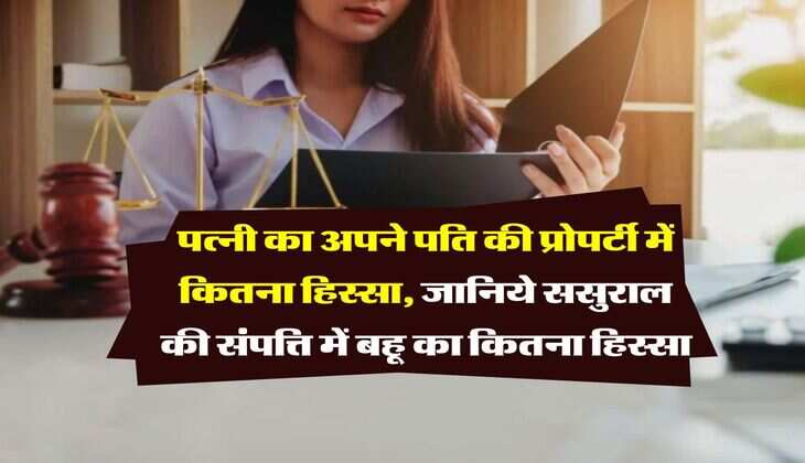 Property Adhikar : पत्नी का अपने पति की प्रोपर्टी में कितना हिस्सा, जानिये ससुराल की संपत्ति में बहू का कितना हिस्सा