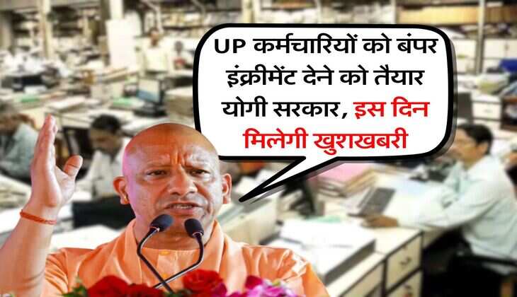 UP कर्मचारियों को बंपर इंक्रीमेंट देने को तैयार योगी सरकार, इस दिन मिलेगी खुशखबरी