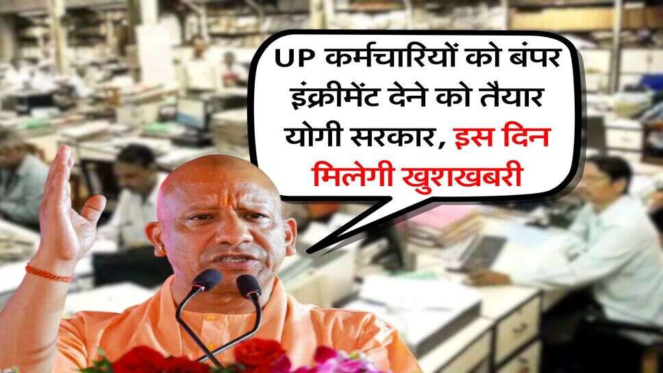 UP कर्मचारियों को बंपर इंक्रीमेंट देने को तैयार योगी सरकार, इस दिन मिलेगी खुशखबरी