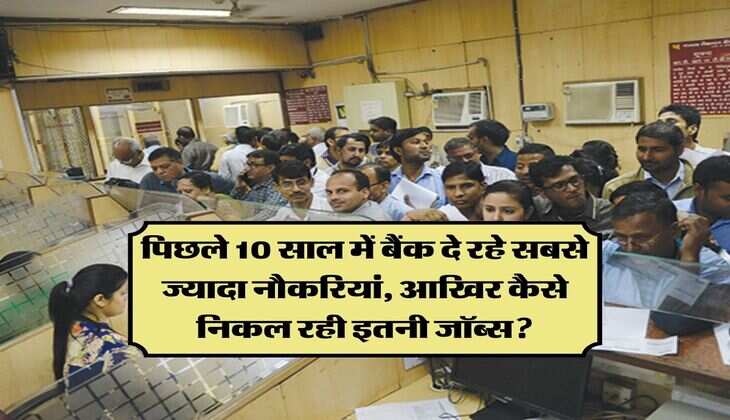 Indian Banks Job: पिछले 10 साल में बैंक दे रहे सबसे ज्यादा नौकरियां, आखिर कैसे निकल रही इतनी जॉब्स