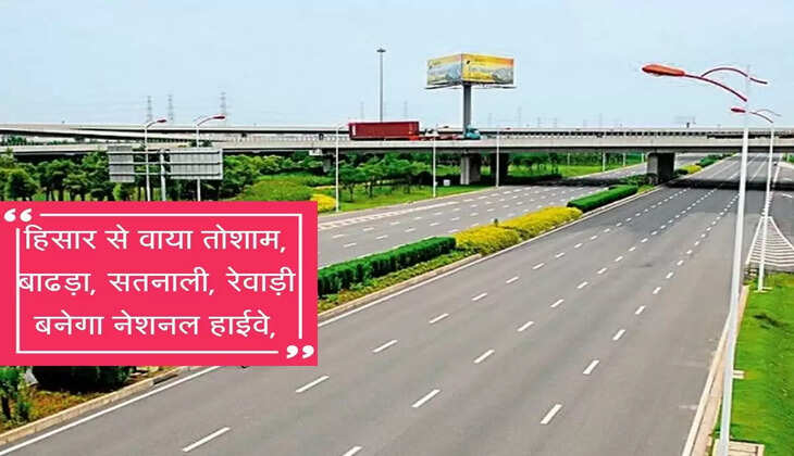 Hisar to Via Tosham, Badra, Satnali, Rewari will become National Highway, Grant of crores approved