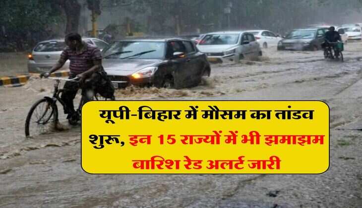 UP Weather: यूपी-बिहार में मौसम का तांडव शुरू, इन 15 राज्यों में भी झमाझम बारिश रेड अलर्ट जारी, IMD की भविष्यवाणी 
