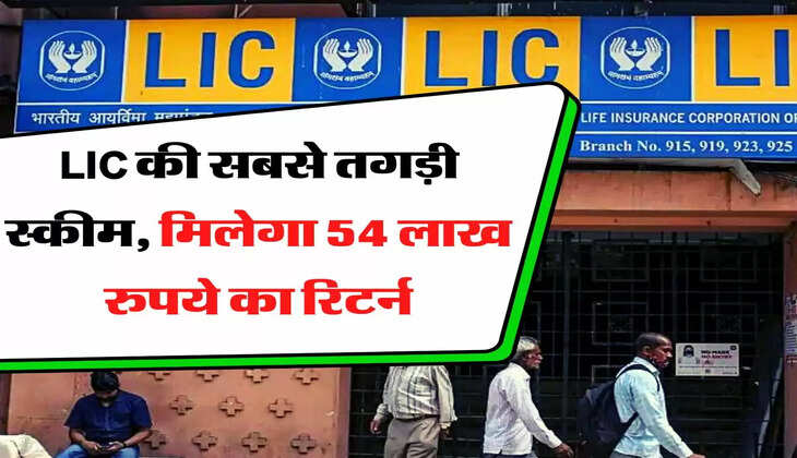 LIC की सबसे तगड़ी स्कीम, मिलेगा 54 लाख रुपये का रिटर्न