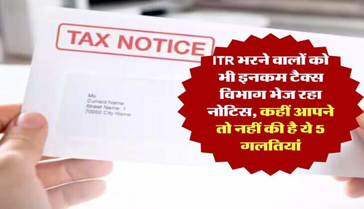 ITR भरने वालों को भी इनकम टैक्स विभाग भेज रहा नोटिस, कहीं आपने तो नहीं की है ये 5 गलतियां