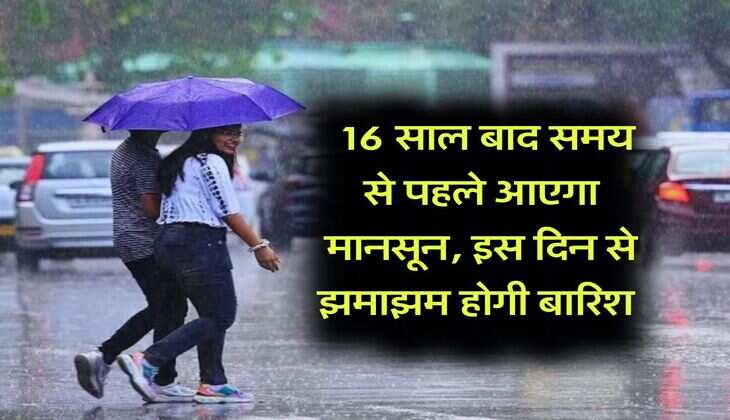 Monsoon Update : 16 साल बाद समय से पहले आएगा मानसून, इस दिन से झमाझम होगी बारिश&nbsp;