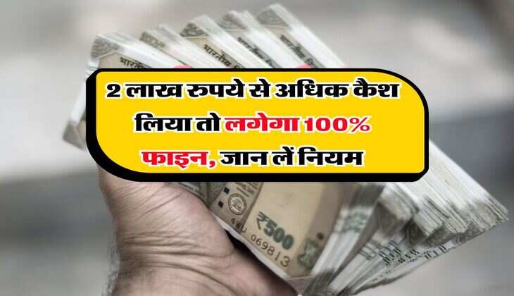 Income Tax : 2 लाख रुपये से अधिक कैश लिया तो लगेगा 100% फाइन, जान लें नियम
