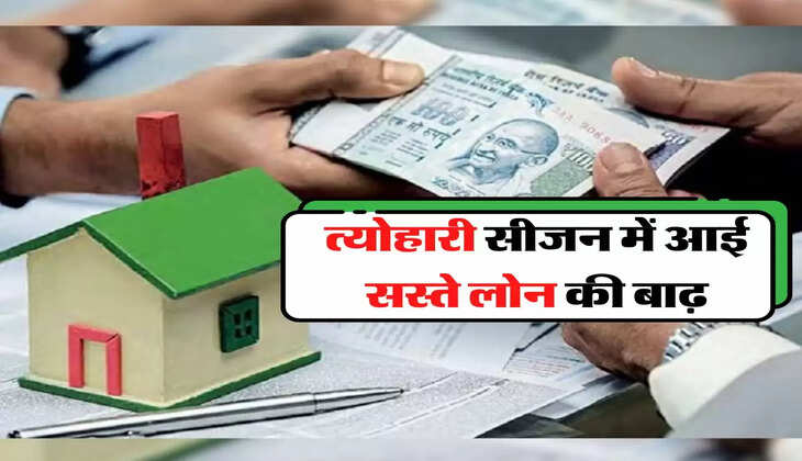 त्योहारी सीजन में आई सस्ते लोन की बाढ़, जानिए बैंको की नई ब्याज दरें