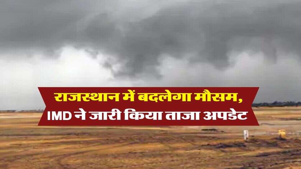 Rajasthan Weather : राजस्थान में बदलेगा मौसम, IMD ने जारी किया ताजा अपडेट&nbsp;