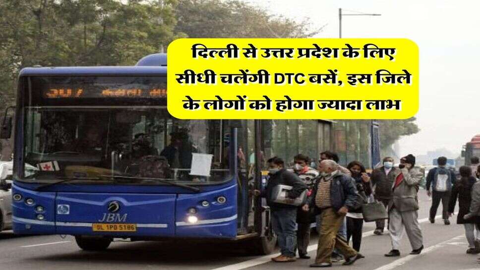 दिल्ली से उत्तर प्रदेश के लिए सीधी चलेंगी DTC बसें, इस जिले के लोगों को होगा ज्यादा लाभ&nbsp;