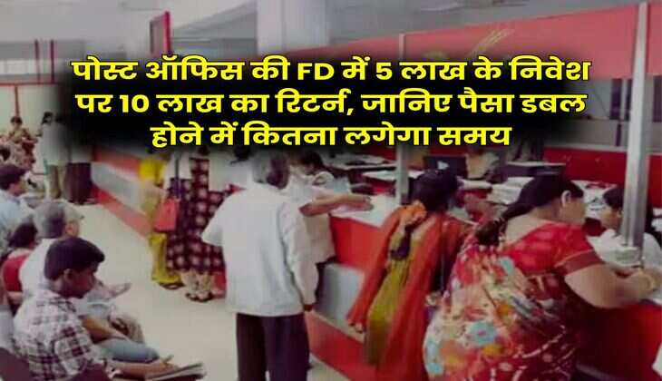 पोस्ट ऑफिस की FD में 5 लाख के निवेश पर 10 लाख का रिटर्न, जानिए पैसा डबल होने में कितना लगेगा समय