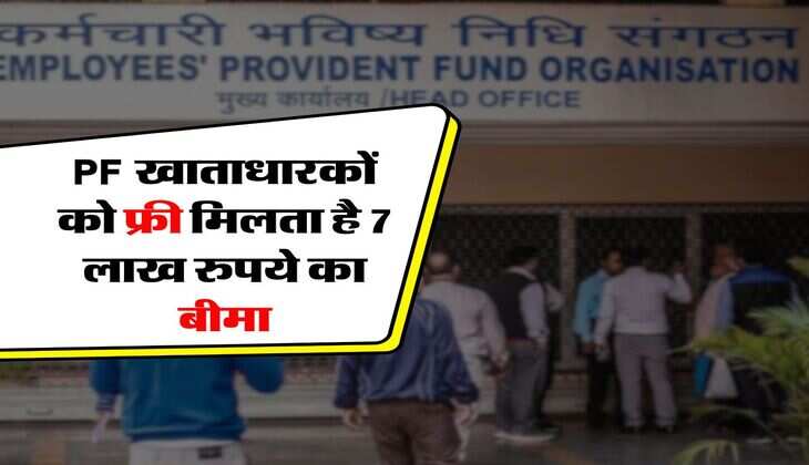 PF खाताधारकों को फ्री मिलता है 7 लाख रुपये का बीमा, जानिए कब कर सकते हैं क्लेम