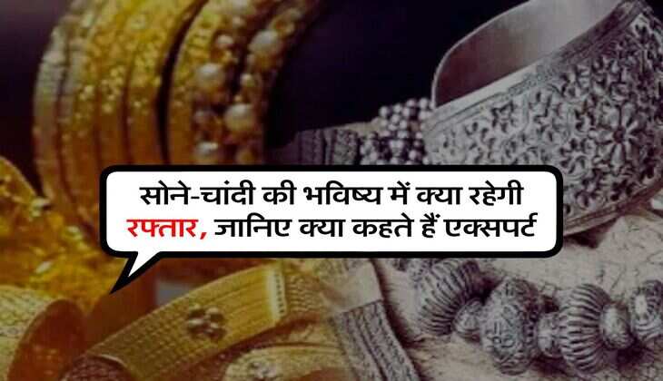 Gold Silver Price : सोने-चांदी की भविष्य में क्या रहेगी रफ्तार, जानिए क्या कहते हैं एक्सपर्ट