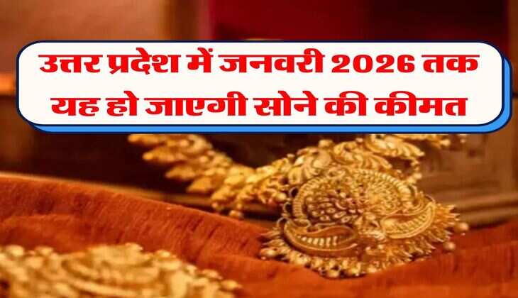 उत्तर प्रदेश में जनवरी 2026 तक यह हो जाएगी सोने की कीमत