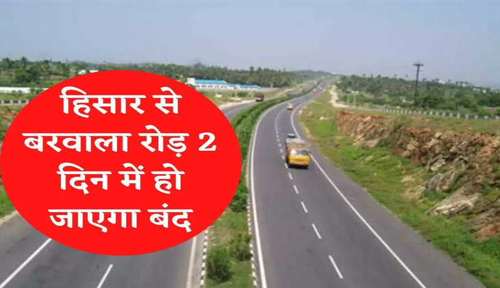 Hisar to Barwala road will be closed in 2 days, this road will have to be used