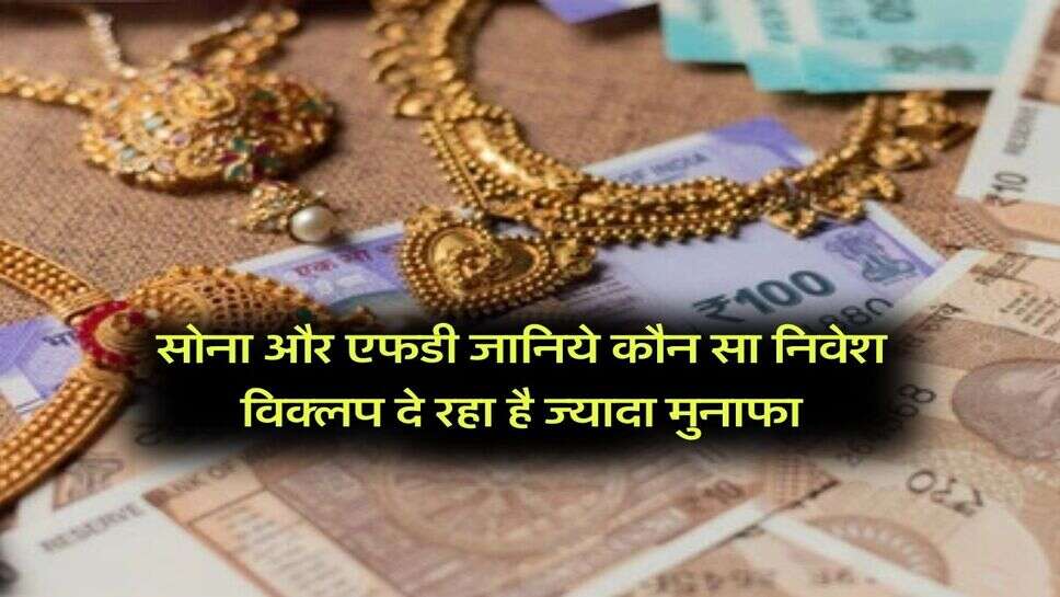 सोना और एफडी जानिये कौन सा निवेश विक्लप दे रहा है ज्यादा मुनाफा