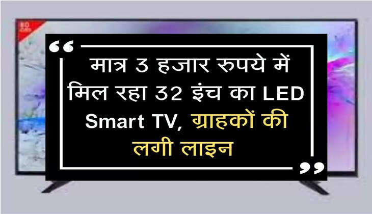  मात्र 3 हजार रुपये में मिल रहा 32 इंच का LED Smart TV, ग्राहकों की लगी लाइन 