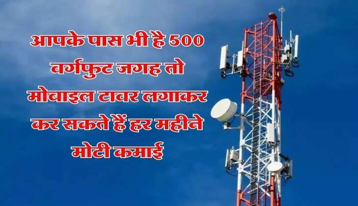 Business Idea : आपके पास है 500 वर्गफुट जगह, लगवाएं मोबाइल टावर, हर महीने होगी 50 से 60 हजार की कमाई