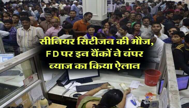 Senior Citizen : सीनियर सिटीजन की मौज, FD पर इन बैंकों ने बंपर ब्याज का किया ऐलान