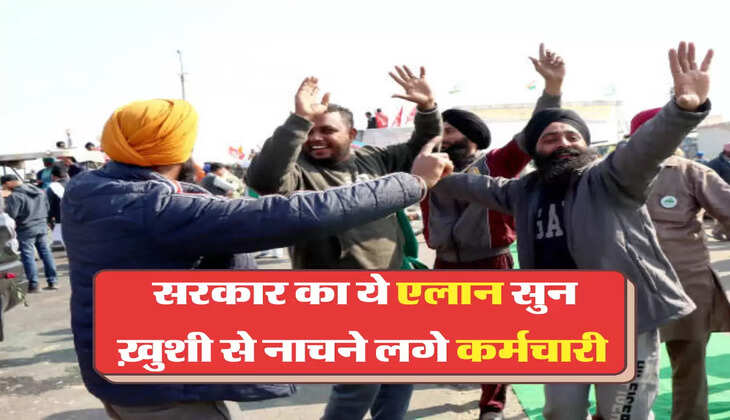 सरकार का ये एलान सुन ख़ुशी से नाचने लगे कर्मचारी 