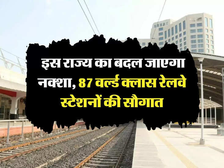 भारतीय रेलवे: इस राज्य का नक्शा बदलेगा, 87 विश्व स्तरीय रेलवे स्टेशन होंगे