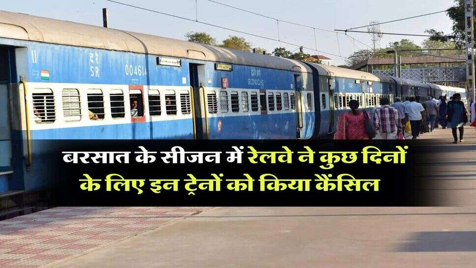 Train Cancelled : बरसात के सीजन में रेलवे ने कुछ दिनों के लिए इन ट्रेनों को किया कैंसिल, सफर करने से पहले चेक कर ले लिस्ट