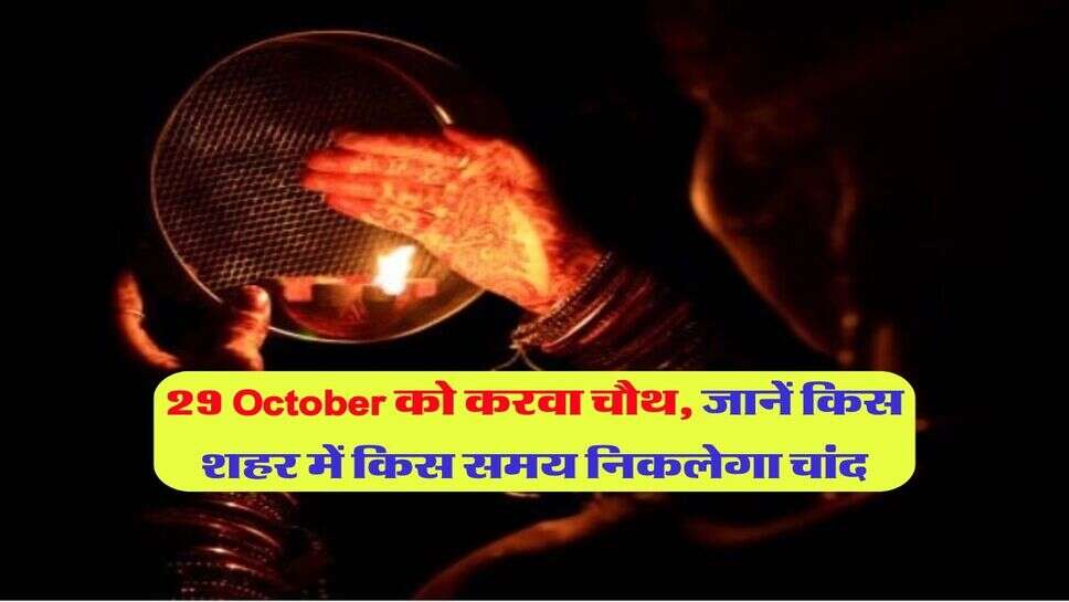 29 October को करवा चौथ, जानें किस शहर में किस समय निकलेगा चांद