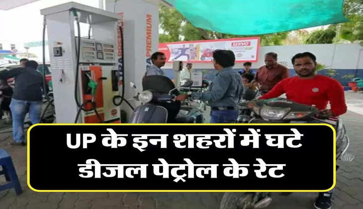 diesel petrol price : UP के इन शहरों में घटे डीजल पेट्रोल के रेट, चेक करें नए रेट