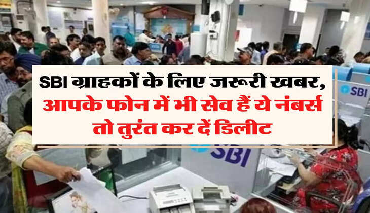 SBI ग्राहकों के लिए जरूरी खबर, आपके फोन में भी सेव हैं ये नंबर्स तो तुरंत कर दें डिलीट
