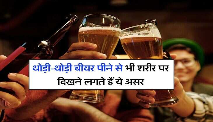 Beer : थोड़ी-थोड़ी बीयर पीने से भी शरीर पर दिखने लगते हैं ये असर, रोजाना पीने वाले जरूर जान लें ये बात