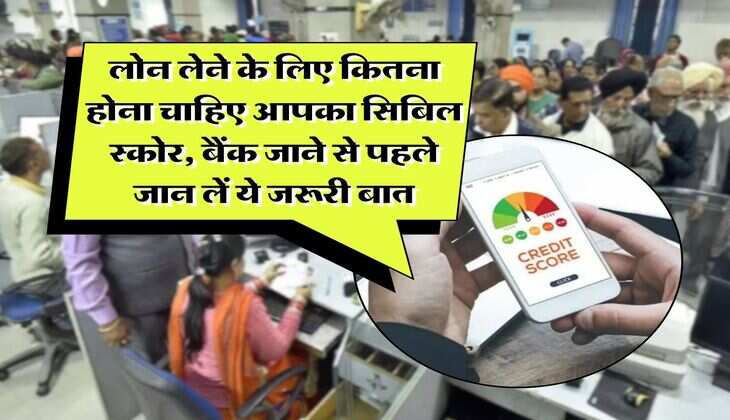 CIBIL Score : लोन लेने के लिए कितना होना चाहिए आपका सिबिल स्कोर, बैंक जाने से पहले जान लें ये जरूरी बात
