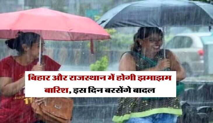 IMD weather : बिहार और राजस्थान में होगी झमाझम बारिश, इस दिन बरसेंगे बादल