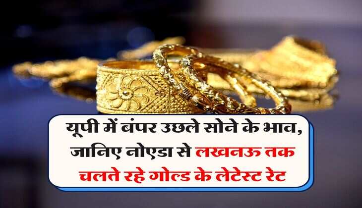 UP Gold Rate : यूपी में बंपर उछले सोने के भाव, जानिए नोएडा से लखनऊ तक चलते रहे गोल्ड के लेटेस्ट रेट