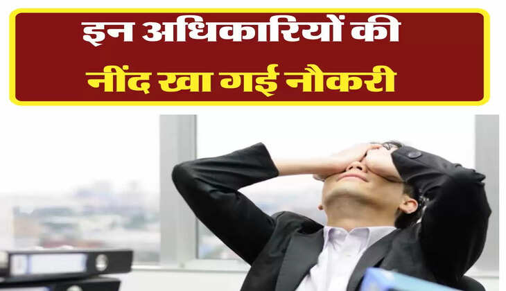 Sarkari Karwai: इन अधिकारियों की नींद खा गई नौकरी