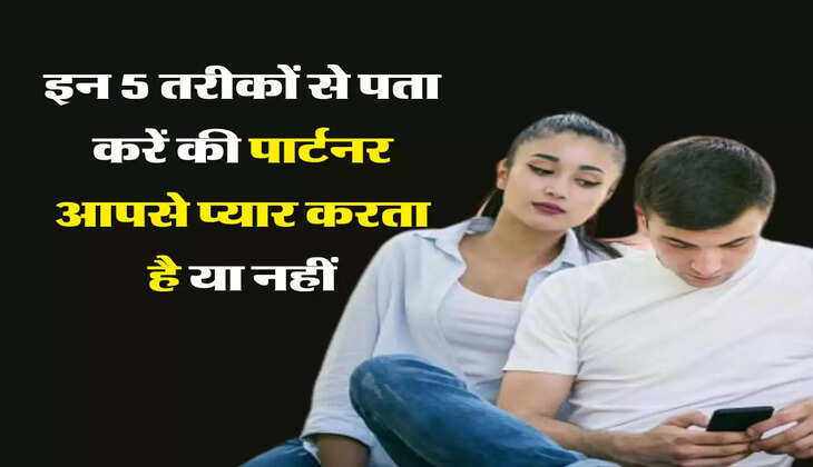 Relationship Tips: इन 5 तरीकों से पता करें की पार्टनर आपसे प्यार करता है या नहीं