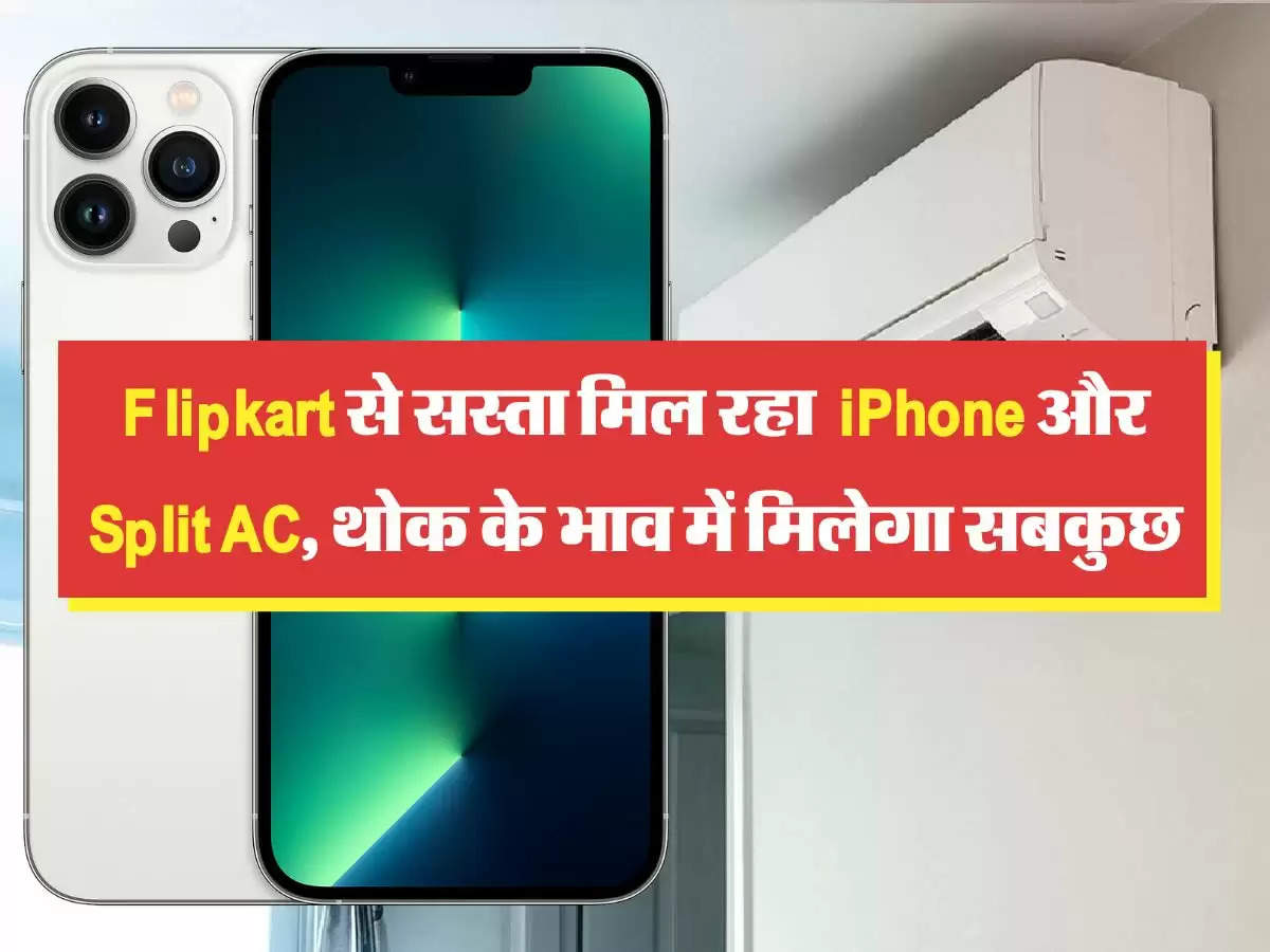 Flipkart से सस्ता मिल रहा  iPhone और Split AC, थोक के भाव में मिलेगा सबकुछ