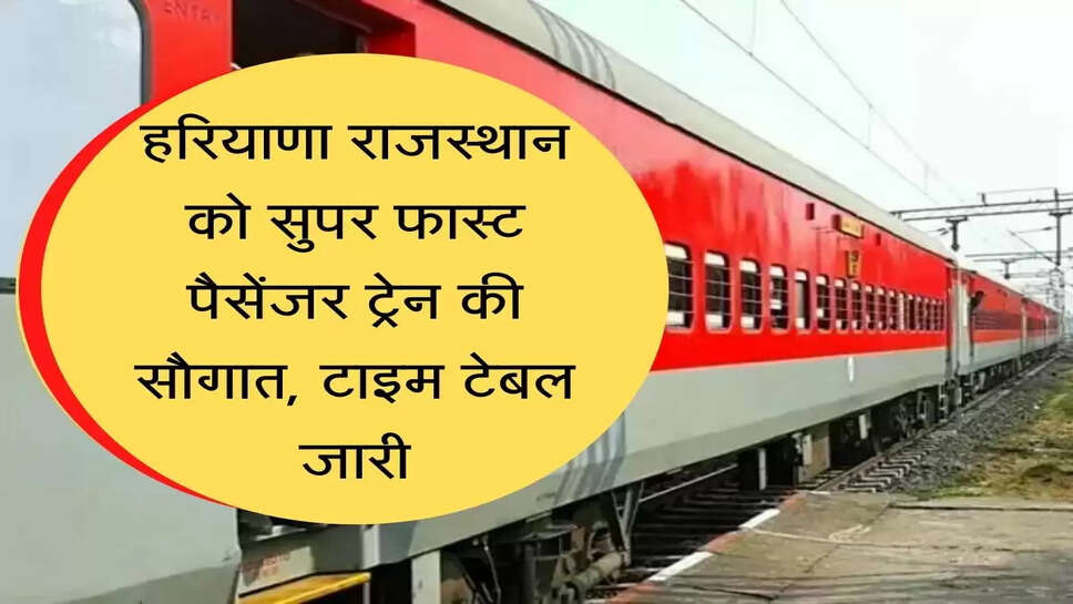 New Super Fast Passenger Train From Haryana to Rajasthan हरियाणा राजस्थान को सुपर फास्ट पैसेंजर ट्रेन की सौगात, टाइम टेबल जारी